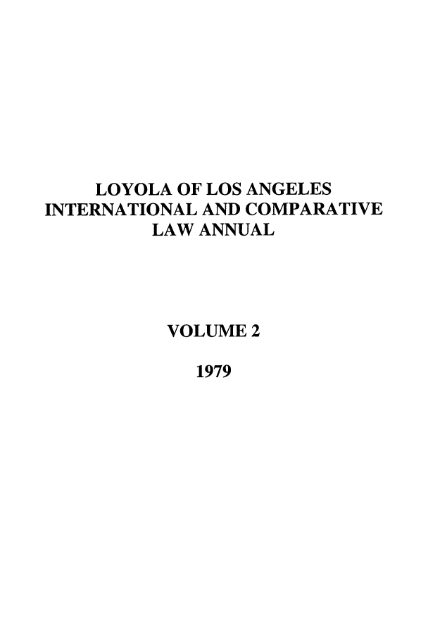 handle is hein.journals/loyint2 and id is 1 raw text is: LOYOLA OF LOS ANGELES
INTERNATIONAL AND COMPARATIVE
LAW ANNUAL
VOLUME 2
1979


