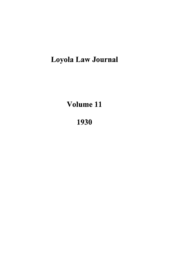 handle is hein.journals/loyno11 and id is 1 raw text is: Loyola Law Journal
Volume 11
1930


