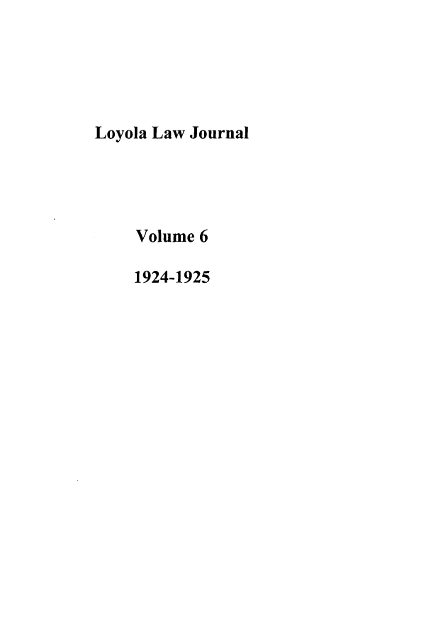 handle is hein.journals/loyno6 and id is 1 raw text is: Loyola Law Journal
Volume 6
1924-1925


