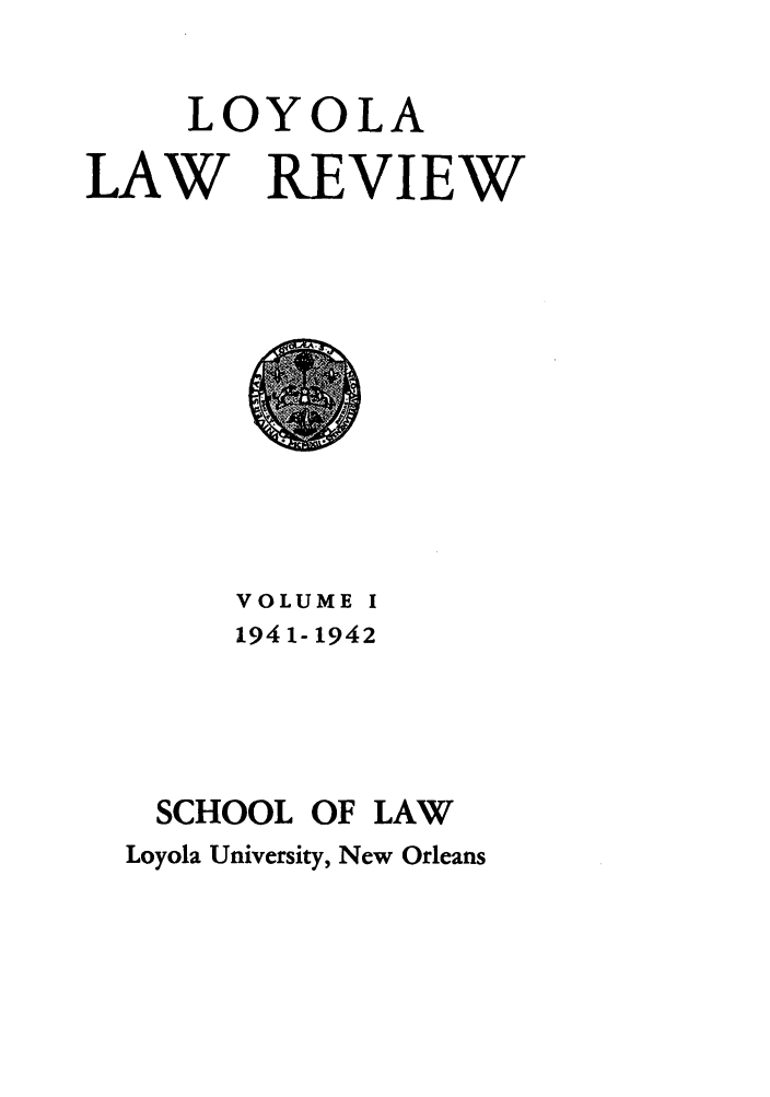 handle is hein.journals/loyolr1 and id is 1 raw text is: YOLA

REVIEW

VOLUME I
1941-1942

SCHOOL

OF LAW

Loyola University, New Orleans

LO

W

LA


