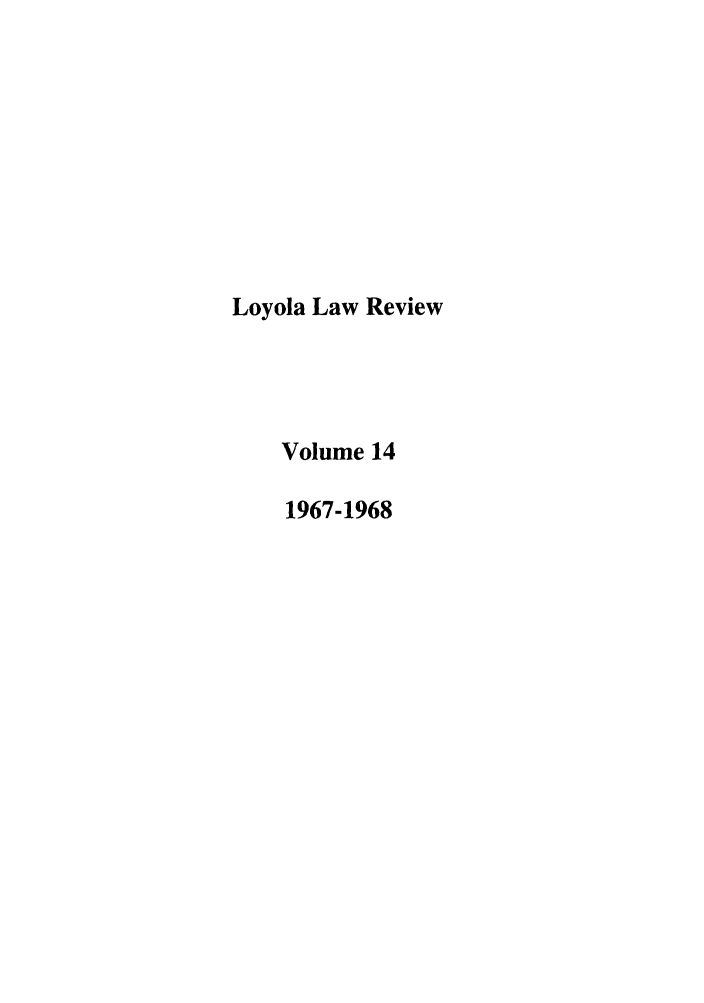 handle is hein.journals/loyolr14 and id is 1 raw text is: Loyola Law Review
Volume 14
1967-1968


