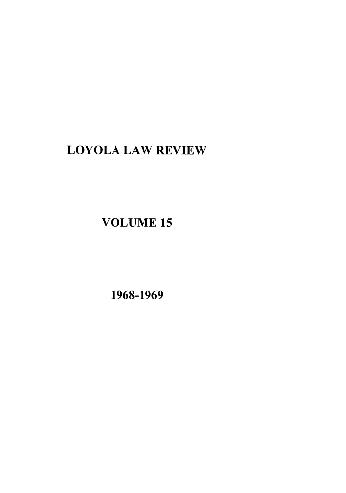 handle is hein.journals/loyolr15 and id is 1 raw text is: LOYOLA LAW REVIEW
VOLUME 15
1968-1969


