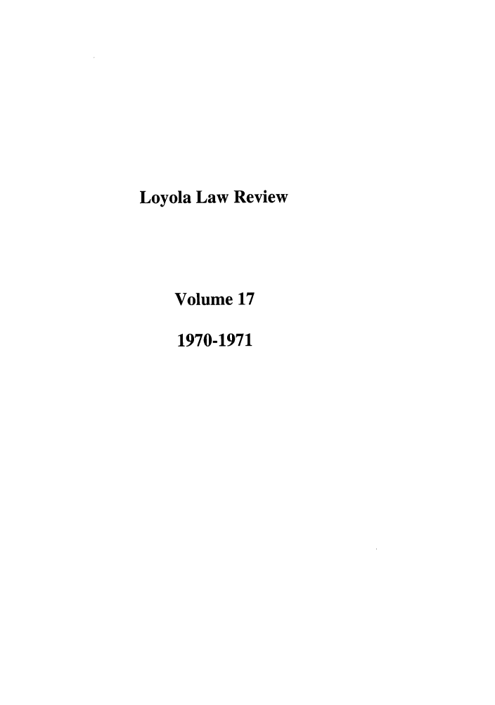 handle is hein.journals/loyolr17 and id is 1 raw text is: Loyola Law Review
Volume 17
1970-1971


