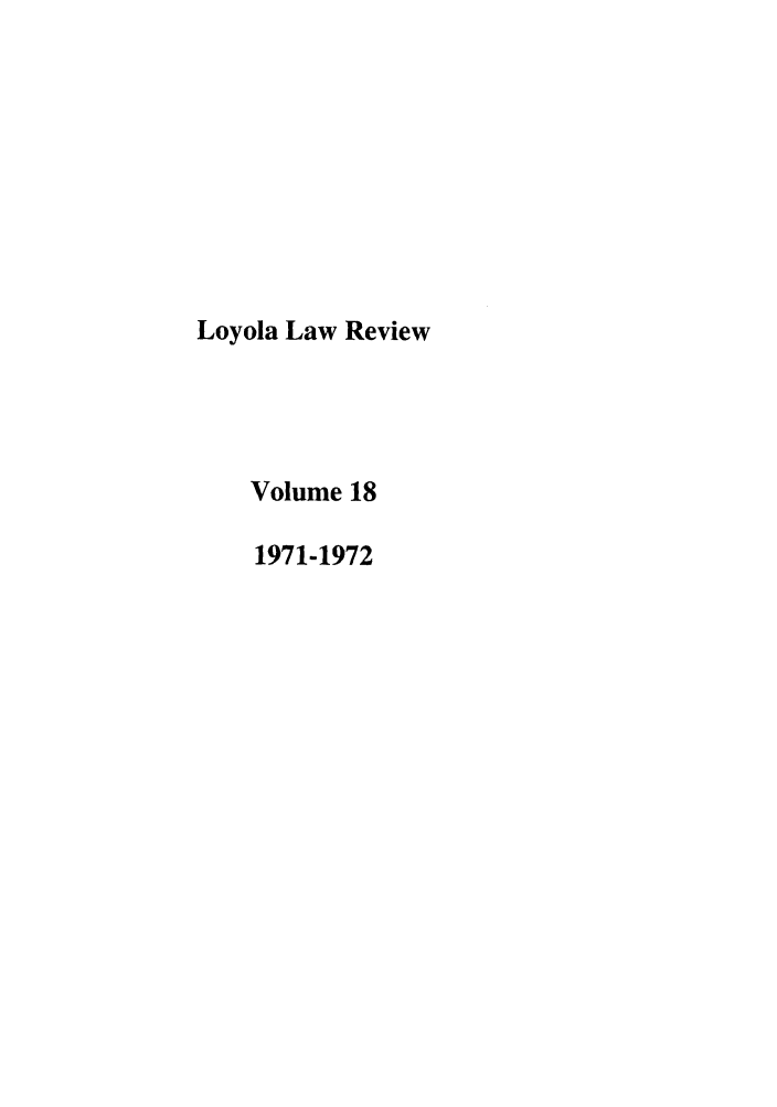 handle is hein.journals/loyolr18 and id is 1 raw text is: Loyola Law Review
Volume 18
1971-1972


