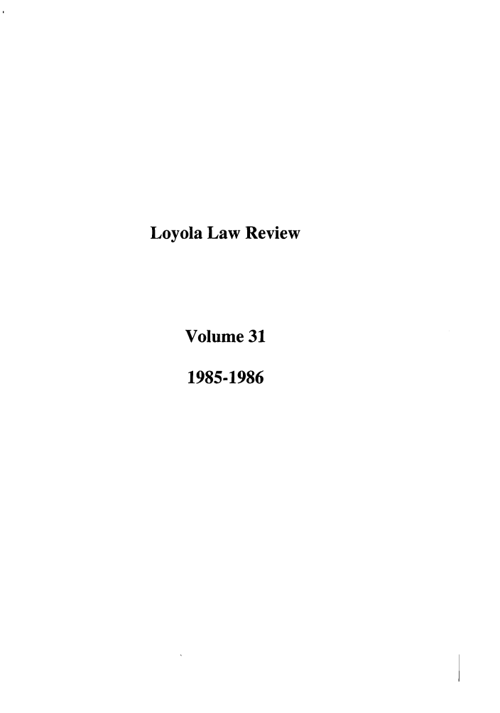 handle is hein.journals/loyolr31 and id is 1 raw text is: Loyola Law Review
Volume 31
1985-1986


