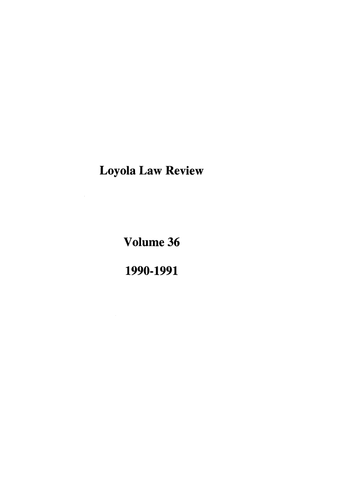 handle is hein.journals/loyolr36 and id is 1 raw text is: Loyola Law Review
Volume 36
1990-1991


