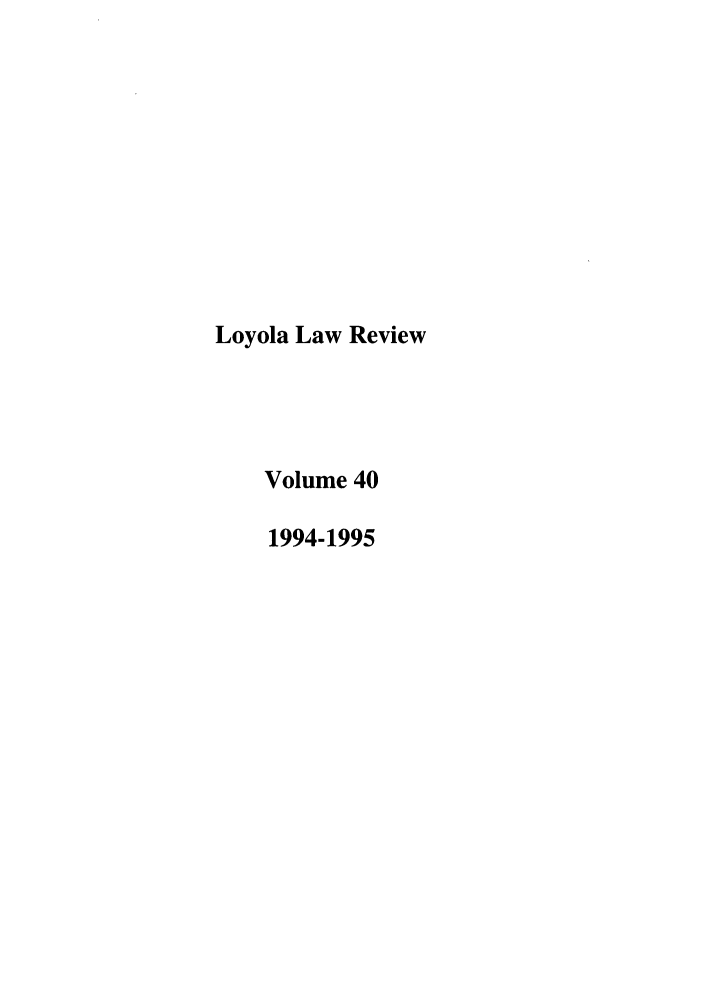 handle is hein.journals/loyolr40 and id is 1 raw text is: Loyola Law Review
Volume 40
1994-1995


