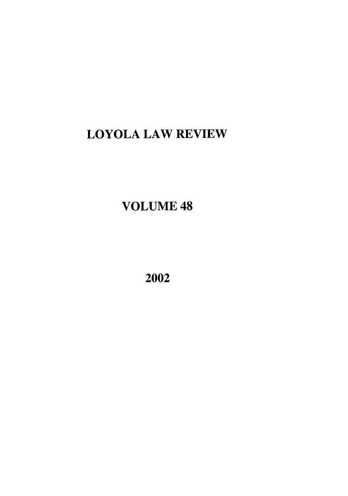 handle is hein.journals/loyolr48 and id is 1 raw text is: LOYOLA LAW REVIEW
VOLUME 48
2002


