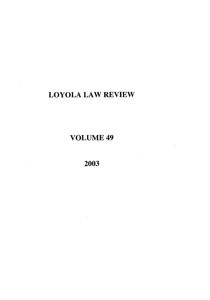 handle is hein.journals/loyolr49 and id is 1 raw text is: LOYOLA LAW REVIEW
VOLUME 49
2003


