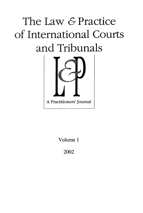 handle is hein.journals/lpict1 and id is 1 raw text is: The Law & Practice
of International Courts
and Tribunals

A Practitioners' Journal

Volume 1
2002


