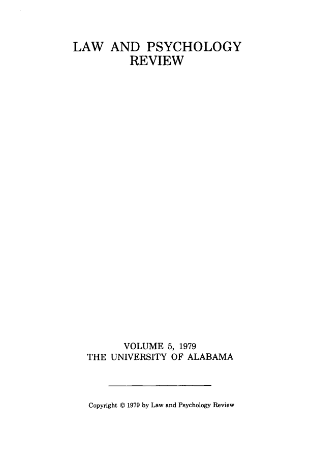 handle is hein.journals/lpsyr5 and id is 1 raw text is: LAW AND PSYCHOLOGY
REVIEW
VOLUME 5, 1979
THE UNIVERSITY OF ALABAMA

Copyright © 1979 by Law and Psychology Review


