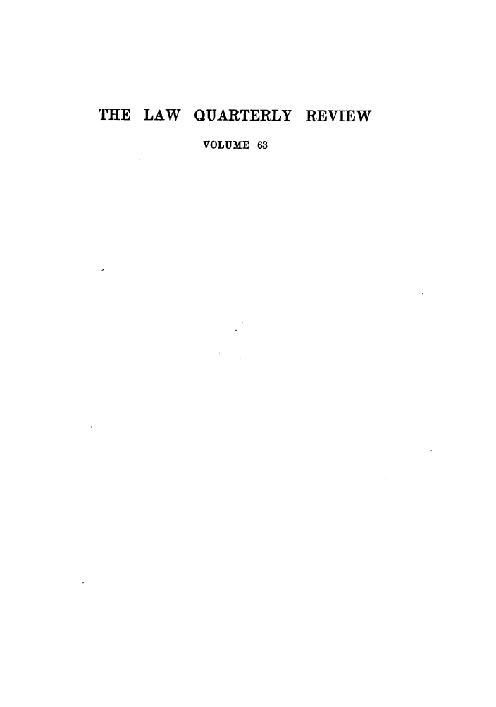 handle is hein.journals/lqr63 and id is 1 raw text is: THE LAW QUARTERLY REVIEW
VOLUME 63


