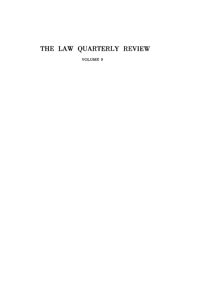 handle is hein.journals/lqr9 and id is 1 raw text is: THE LAW QUARTERLY REVIEW
VOLUME 9


