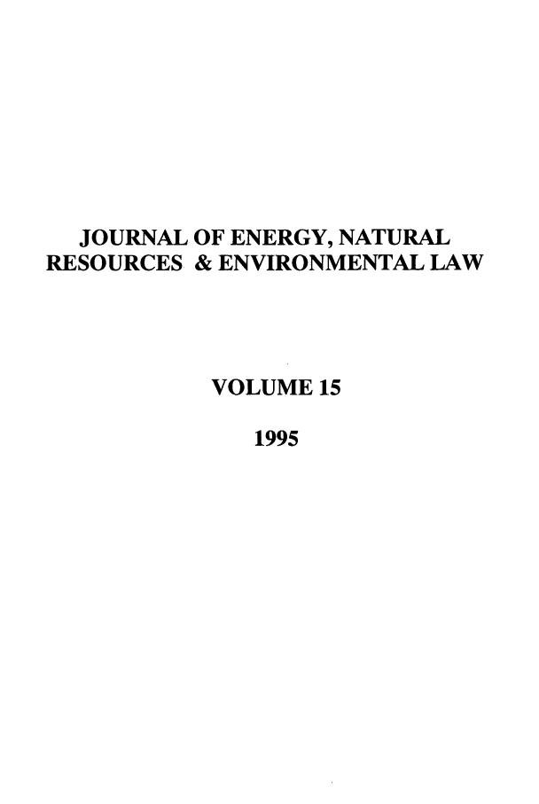 handle is hein.journals/lrel15 and id is 1 raw text is: JOURNAL OF ENERGY, NATURAL
RESOURCES & ENVIRONMENTAL LAW
VOLUME 15
1995


