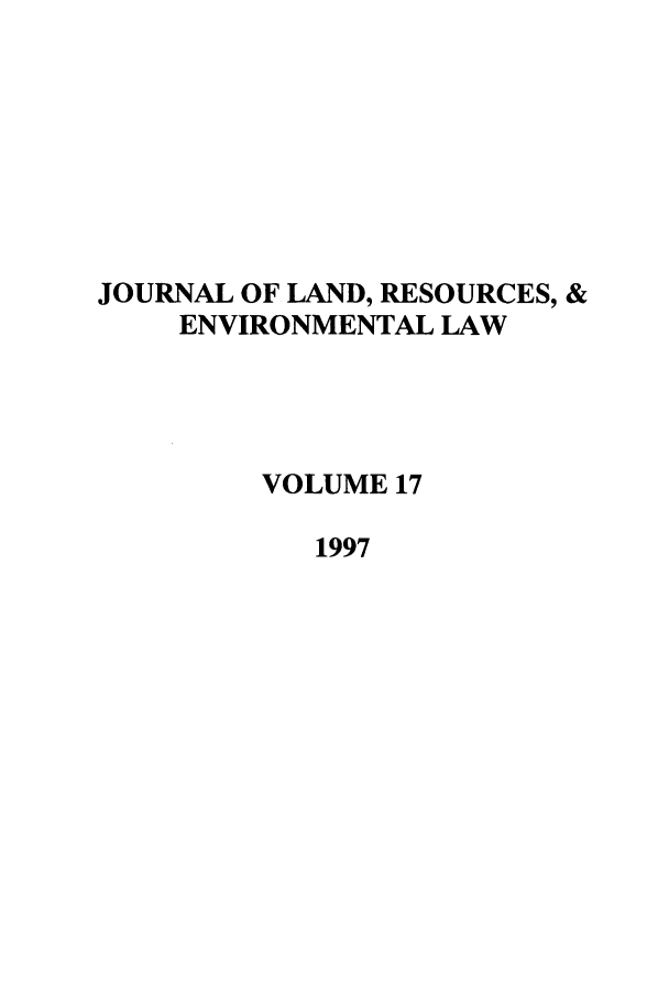 handle is hein.journals/lrel17 and id is 1 raw text is: JOURNAL OF LAND, RESOURCES, &
ENVIRONMENTAL LAW
VOLUME 17
1997


