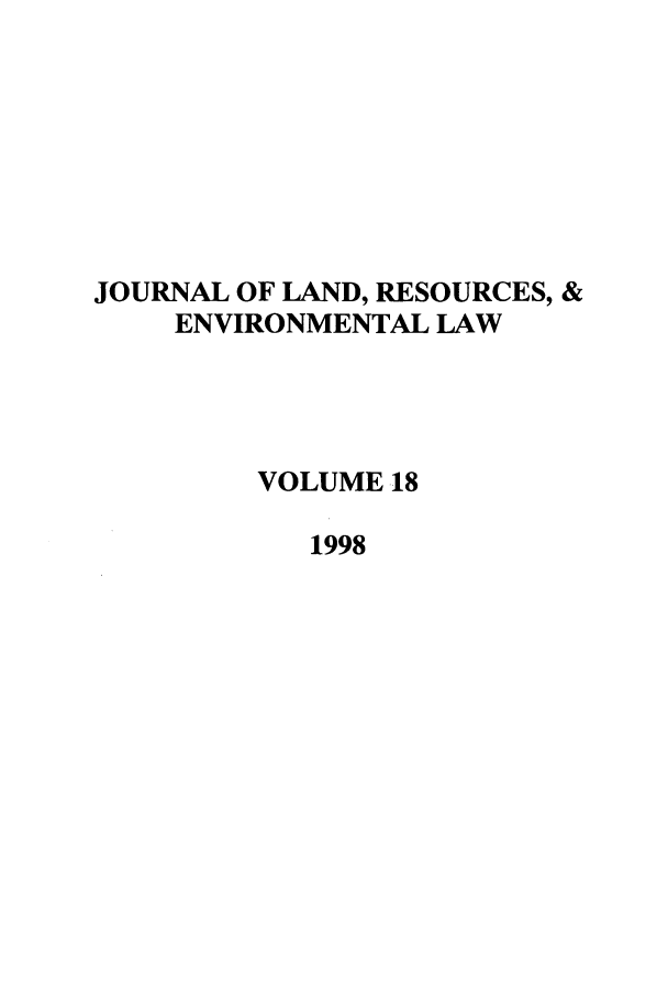 handle is hein.journals/lrel18 and id is 1 raw text is: JOURNAL OF LAND, RESOURCES, &
ENVIRONMENTAL LAW
VOLUME 18
1998


