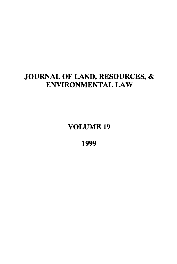 handle is hein.journals/lrel19 and id is 1 raw text is: JOURNAL OF LAND, RESOURCES, &
ENVIRONMENTAL LAW
VOLUME 19
1999


