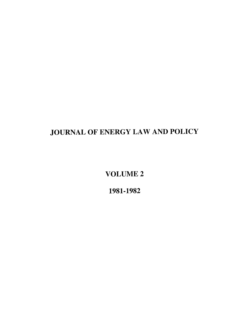 handle is hein.journals/lrel2 and id is 1 raw text is: JOURNAL OF ENERGY LAW AND POLICY
VOLUME 2
1981-1982


