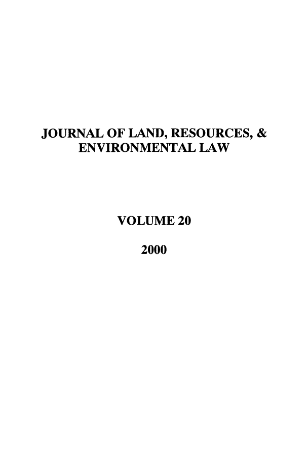 handle is hein.journals/lrel20 and id is 1 raw text is: JOURNAL OF LAND, RESOURCES, &
ENVIRONMENTAL LAW
VOLUME 20
2000


