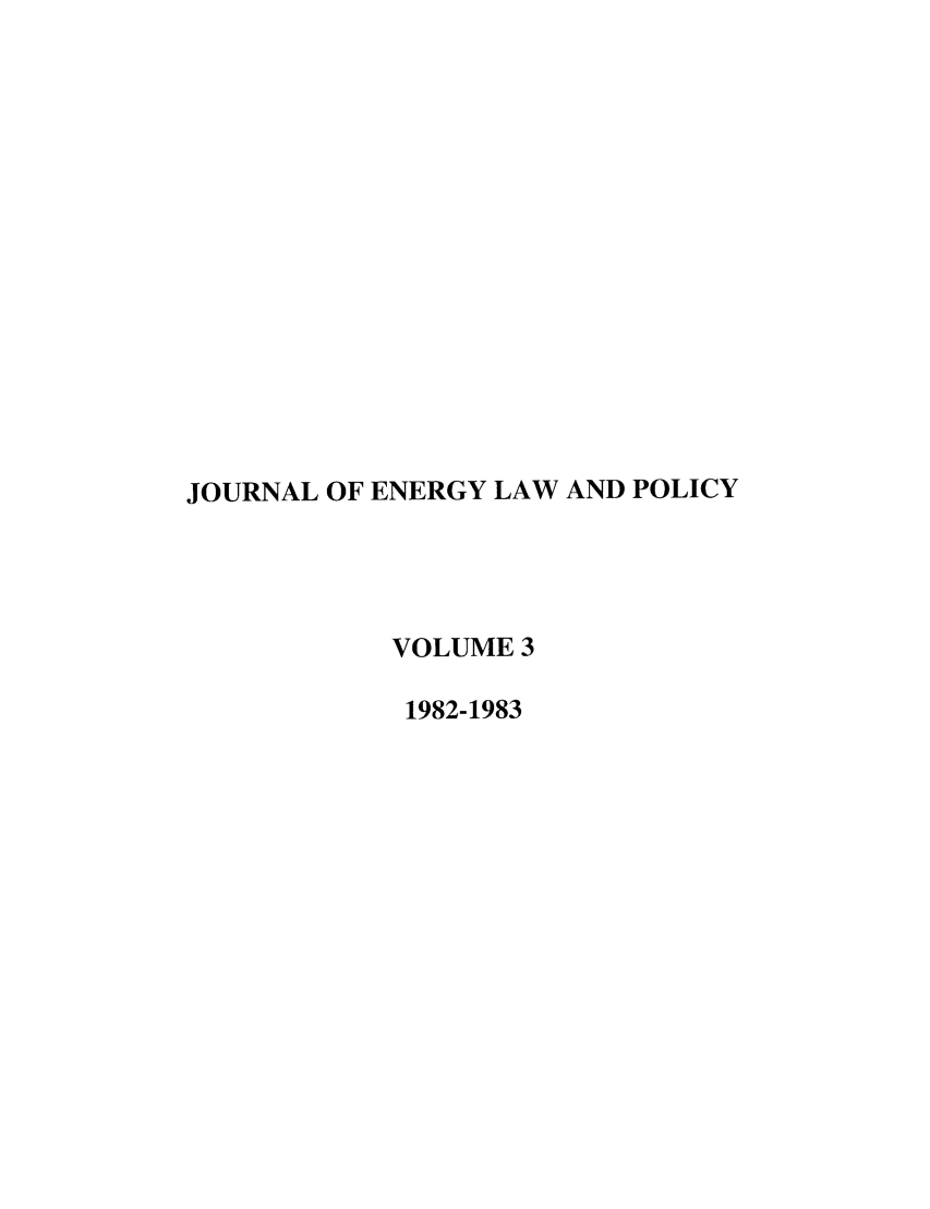 handle is hein.journals/lrel3 and id is 1 raw text is: JOURNAL OF ENERGY LAW AND POLICY
VOLUME 3
1982-1983


