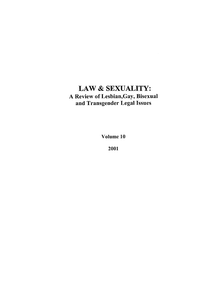handle is hein.journals/lsex10 and id is 1 raw text is: LAW & SEXUALITY:
A Review of Lesbian,Gay, Bisexual
and Transgender Legal Issues
Volume 10
2001


