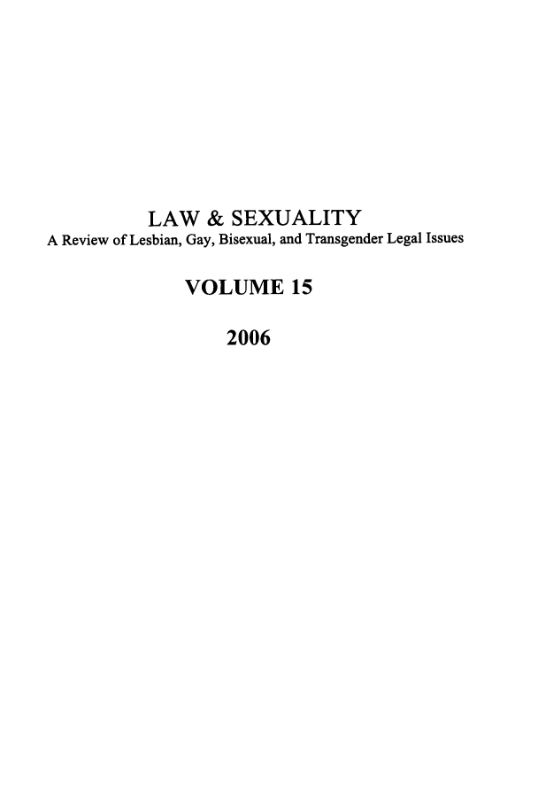 handle is hein.journals/lsex15 and id is 1 raw text is: LAW & SEXUALITY
A Review of Lesbian, Gay, Bisexual, and Transgender Legal Issues
VOLUME 15
2006


