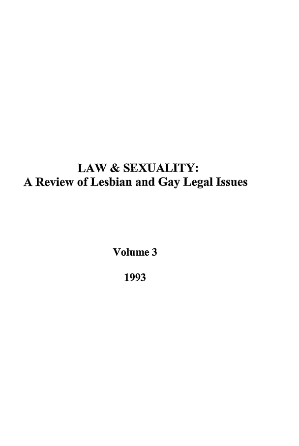 handle is hein.journals/lsex3 and id is 1 raw text is: LAW & SEXUALITY:
A Review of Lesbian and Gay Legal Issues
Volume 3
1993


