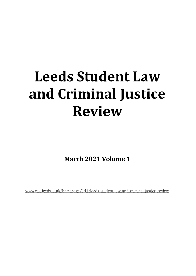 handle is hein.journals/lslcjr1 and id is 1 raw text is: 



Leeds Student Law
and Criminal Justice
           Review


         March 2021 Volume 1


wwv.esslleeds.ac.uk/hornepage/141/leeds student law and criminal justice review


