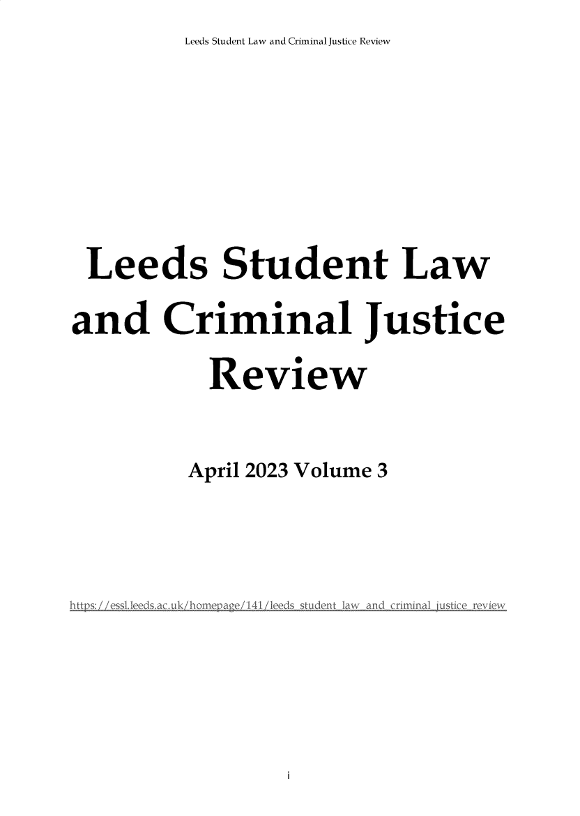 handle is hein.journals/lslcjr3 and id is 1 raw text is: Leeds Student Law and Criminal Justice Review


Leeds Student Law
and Criminal Justice
            Review

          April 2023 Volume 3


[eeds student law and ~rimina1 ~ustiice ~rev1ew


