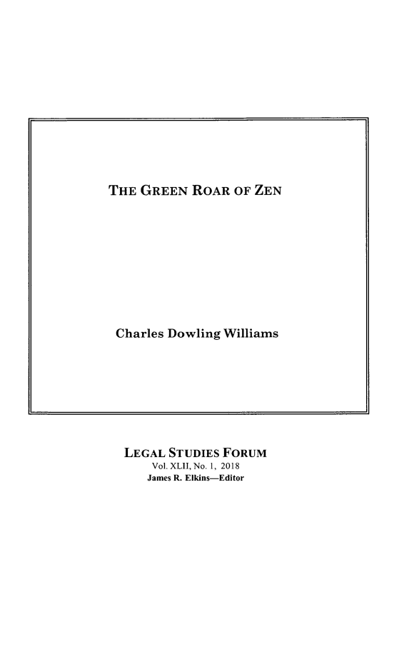 handle is hein.journals/lstf42 and id is 1 raw text is: 












THE  GREEN  ROAR  OF ZEN


Charles Dowling Williams


LEGAL STUDIES FORUM
    Vol. XLII, No. 1, 2018
    James R. Elkins-Editor


