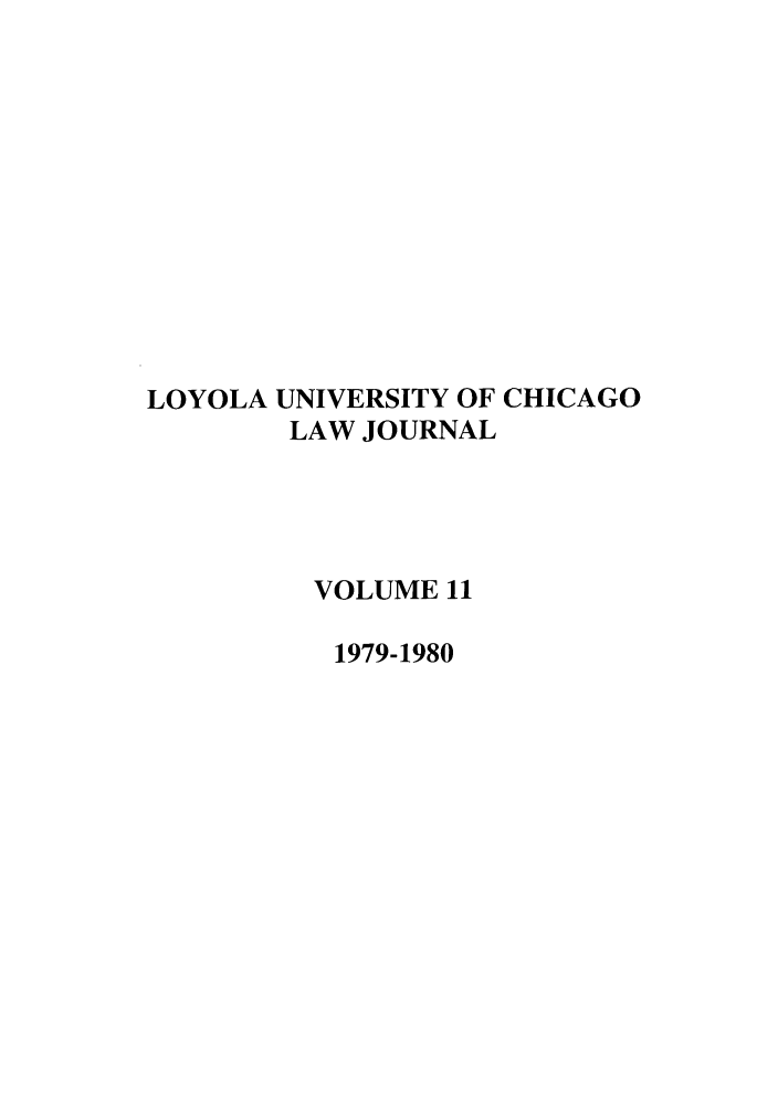 handle is hein.journals/luclj11 and id is 1 raw text is: LOYOLA UNIVERSITY OF CHICAGO
LAW JOURNAL
VOLUME 11
1979-1980


