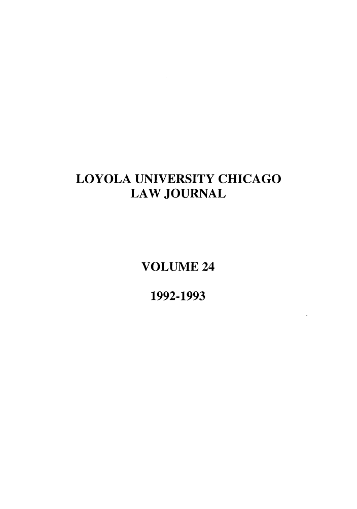 handle is hein.journals/luclj24 and id is 1 raw text is: LOYOLA UNIVERSITY CHICAGO
LAW JOURNAL
VOLUME 24
1992-1993


