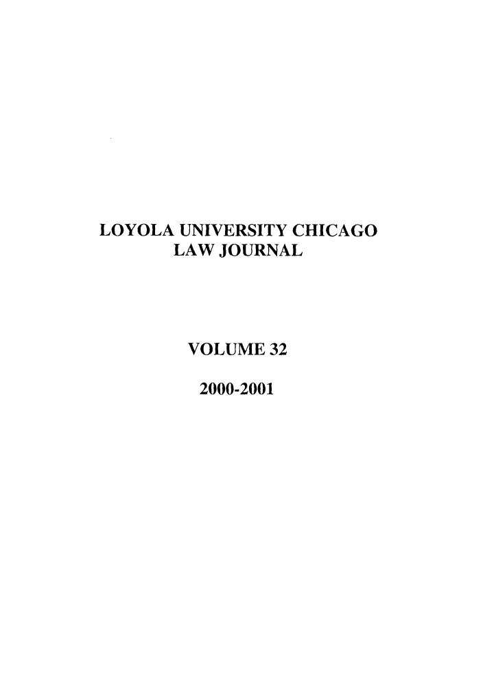 handle is hein.journals/luclj32 and id is 1 raw text is: LOYOLA UNIVERSITY CHICAGO
LAW JOURNAL
VOLUME 32
2000-2001


