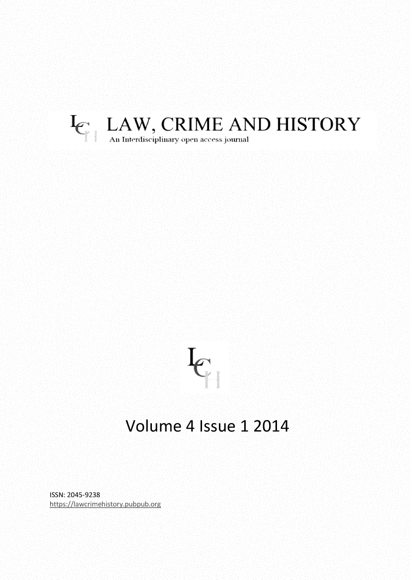 handle is hein.journals/lwcmehy4 and id is 1 raw text is: LAW, CRIME AND HISTORY
Volume 4 Issue 1 2014
ISSN: 2045-9238



