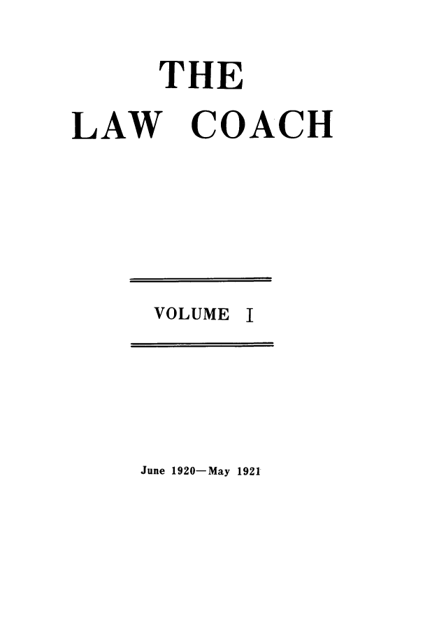 handle is hein.journals/lwcoarch1 and id is 1 raw text is: THE
LAW COACH

VOLUME I

June 1920-May 1921


