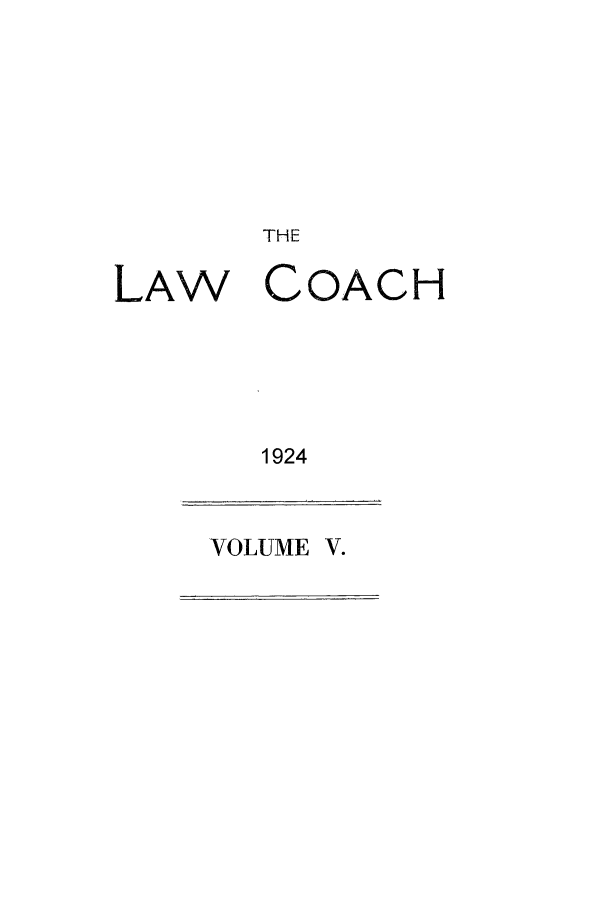 handle is hein.journals/lwcoarch5 and id is 1 raw text is: THE
LAW COACH
1924

VOLUME V.


