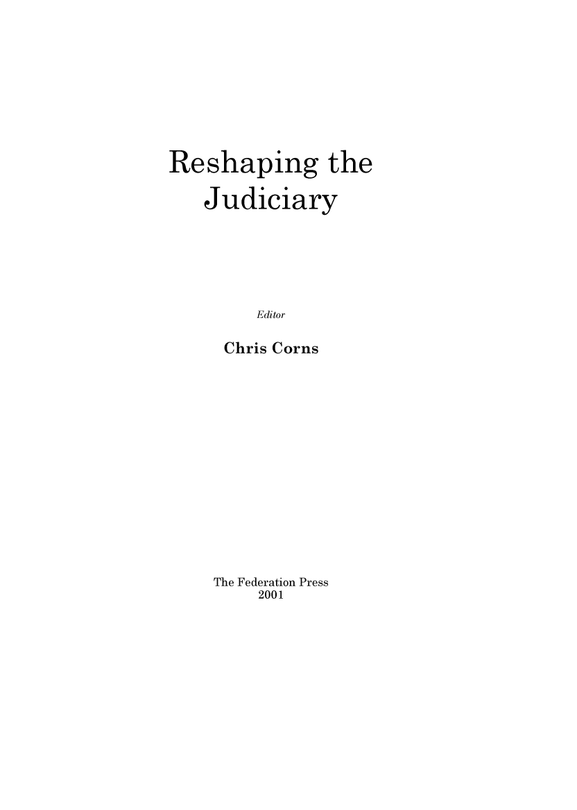 handle is hein.journals/lwincntx18 and id is 1 raw text is: 









Reshaping the

   Judiciary






         Editor

     Chris Corns


The Federation Press
    2001


