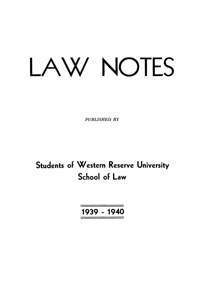 handle is hein.journals/lwntes1 and id is 1 raw text is: LAW NOTES
PUBLISHED BY
Students of Western Reserve University
School of Law
1939- 1940


