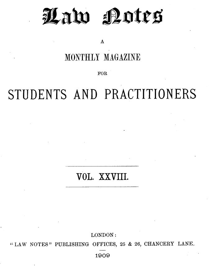 handle is hein.journals/lwnts28 and id is 1 raw text is: iaa

A

MONTHLY MAGAZINE
FOR
STUDENTS AND PRACTITIONERS

VOL. XXVIII.

LONDON:
LAW NOTES PUBLISHING OFFICES, 25 & 26, CHANCERY LANE.

1909

moiatt.0


