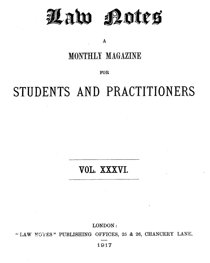 handle is hein.journals/lwnts36 and id is 1 raw text is: A

MONTHLY MAGAZINE
FOR
STUDENTS AND PRACTITIONERS

VOL. XXXVI.

LONDON:
LAW NOES  PUBLISHING OFFICES, 25 & 26, CHANCERY LANE.
1917

ixabj

Aljotjr%$


