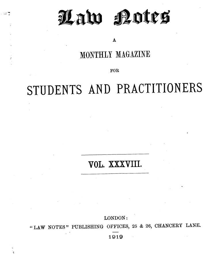 handle is hein.journals/lwnts38 and id is 1 raw text is: laW

A

MONTHLY MAGAZINE
FOR
STUDENTS AND PRACTITIONERS

VOL. XXXVIII.
LONDON:
 LAW NOTES PUBLISHING OFFICES, 25 & 26, CHANCERY LANE.

1919

alioticli


