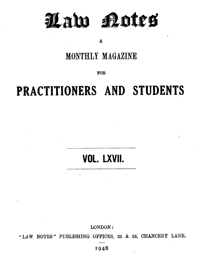 handle is hein.journals/lwnts67 and id is 1 raw text is: RLah

A

MONTHLY MAGAZINE
FOR
PRACTITIONERS AND STUDENTS

VOL. LXVII.

LONDON:
LAW NOTES  PUBLISHING OFFICES, 25 & 26, CHANCERY LANE.
1948

m4l 0 t f 9;


