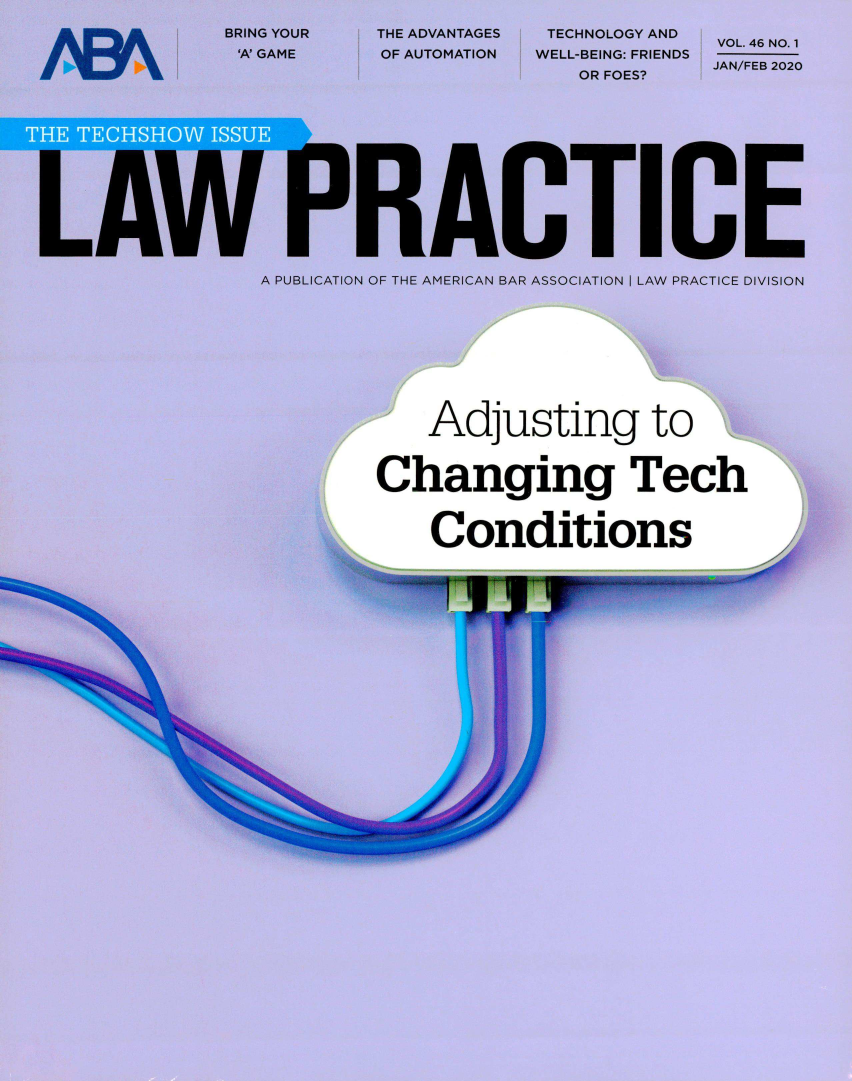 handle is hein.journals/lwpra46 and id is 1 raw text is: VOL. 46 NO. 1
JAN/FEB 2020


AMERICAN BAR ASSOCIATION LAW PRACTICE DIVISION


   Adjusting to
Changing Tech
    Conditions


