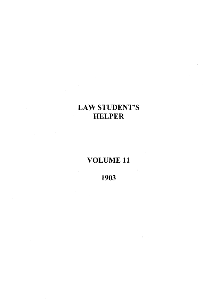 handle is hein.journals/lwstdhr11 and id is 1 raw text is: LAW STUDENT'S
HELPER
VOLUME 11
1903


