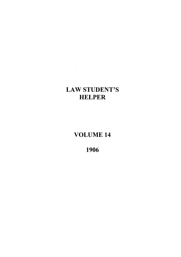 handle is hein.journals/lwstdhr14 and id is 1 raw text is: LAW STUDENT'S
HELPER
VOLUME 14
1906


