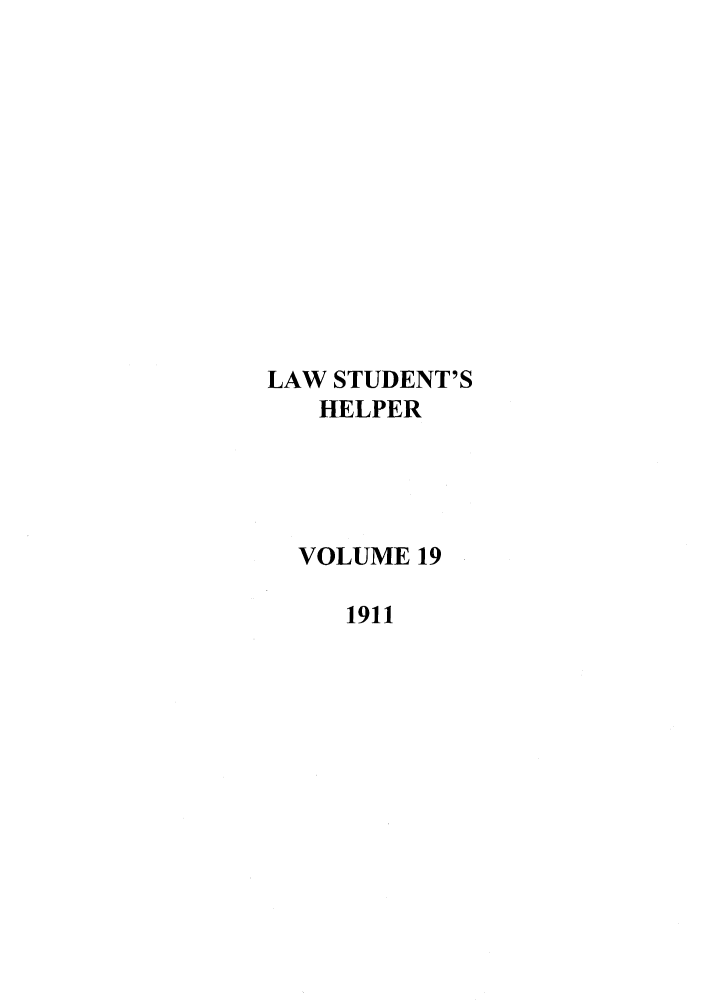 handle is hein.journals/lwstdhr19 and id is 1 raw text is: LAW STUDENT'S
HELPER
VOLUME 19
1911


