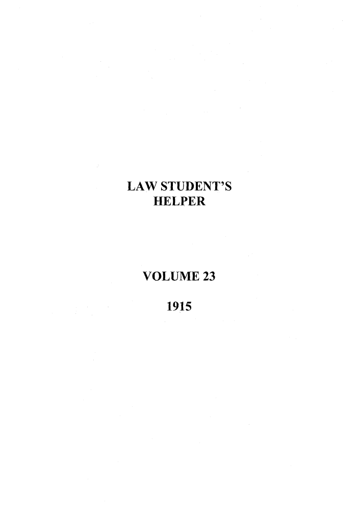 handle is hein.journals/lwstdhr23 and id is 1 raw text is: LAW STUDENT'S
HELPER
VOLUME 23
1915


