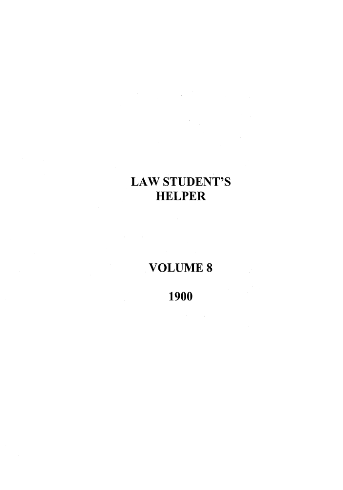 handle is hein.journals/lwstdhr8 and id is 1 raw text is: LAW STUDENT'S
HELPER
VOLUME 8
1900


