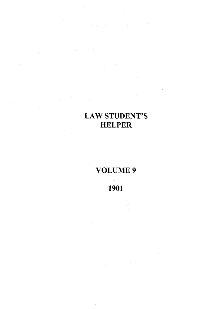 handle is hein.journals/lwstdhr9 and id is 1 raw text is: LAW STUDENT'S
HELPER
VOLUME 9
1901


