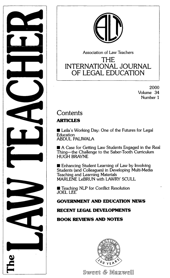 handle is hein.journals/lwtch34 and id is 1 raw text is: 








          Association of Law Teachers
                  THE
   INTERNATIONAL JOURNAL
      OF LEGAL EDUCATION

                                     2000
                                Volume 34
                                  Number 1


Contents
ARTICLES

* Leila's Working Day: One of the Futures for Legal
Education
ABDUL PALIWALA
M A Case for Getting Law Students Engaged in the Real
Thing-the Challenge to the Saber-Tooth Curriculum
HUGH BRAYNE

M Enhancing Student Learning of Law by Involving
Students (and Colleagues) in Developing Multi-Media
Teaching and Learning Materials
MARLENE LeBRUN with LAWRY SCULL

M Teaching NLP for Conflict Resolution
JOEL LEE

GOVERNMENT AND EDUCATION NEWS


RECENT LEGAL DEVELOPMENTS

BOOK REVIEWS AND NOTES


Swet & Maxweno


